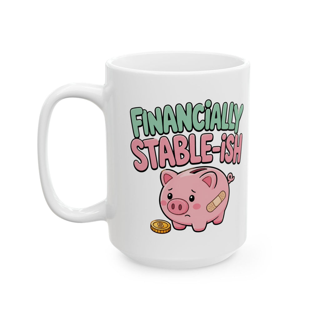 "Financially Stable-ish" – Humor Collection | Funny Coffee Mug 11oz / 15oz