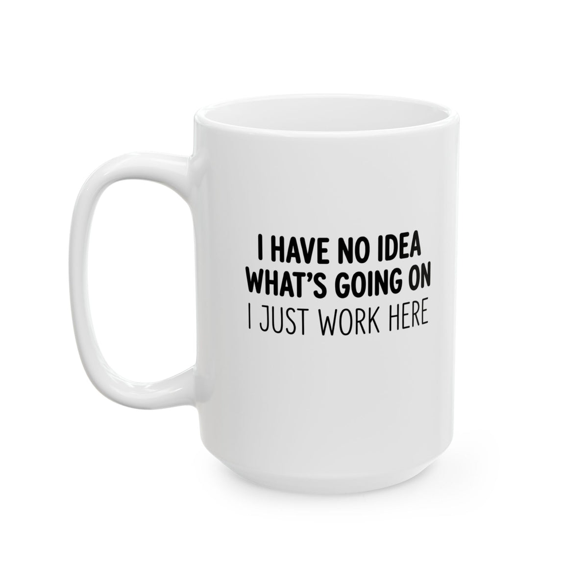 "I Just Work Here" | Funny Coffee Mug 11oz / 15oz