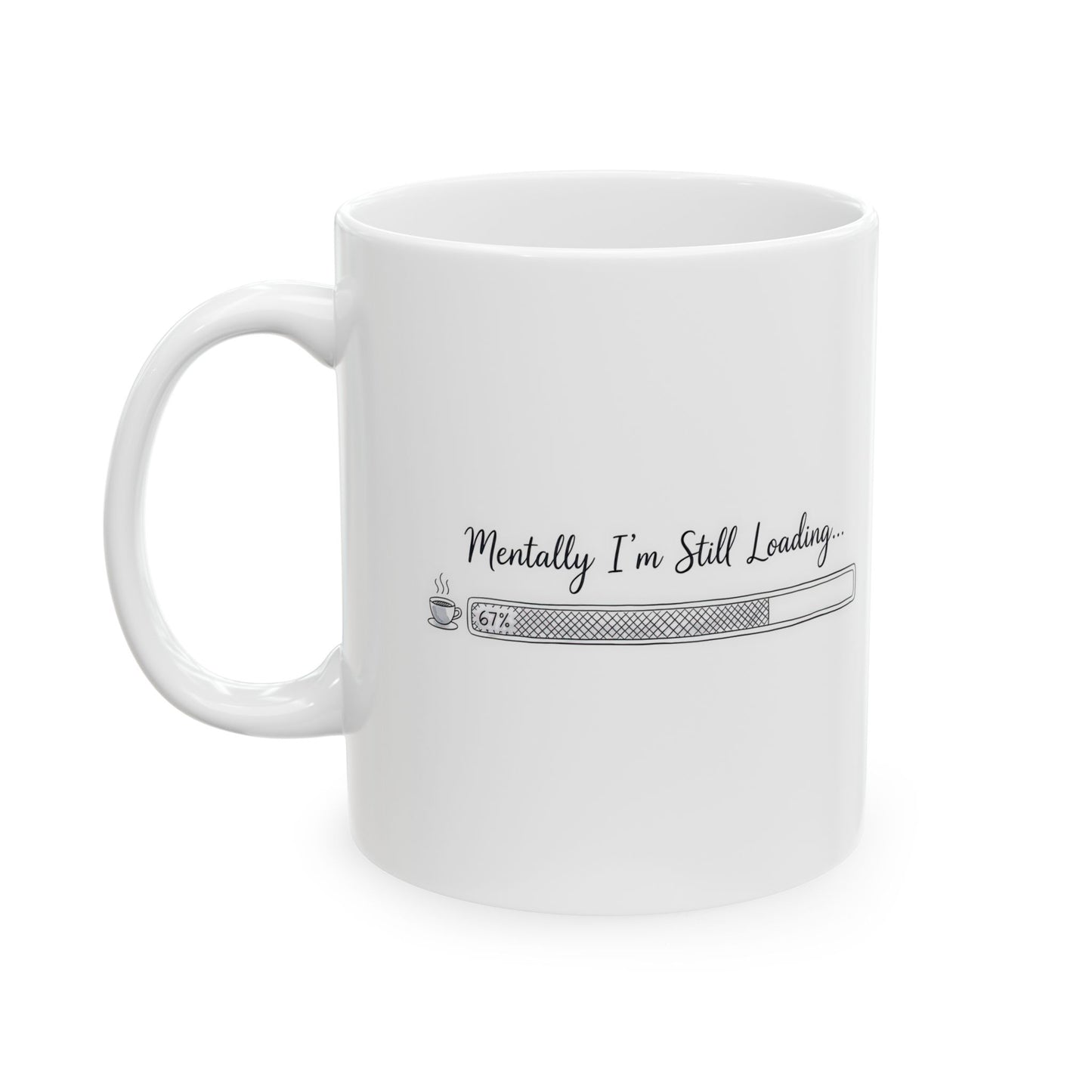 Mentally I’m Still Loading 67%– Humor Collection | Funny Coffee Mug 11oz / 15oz
