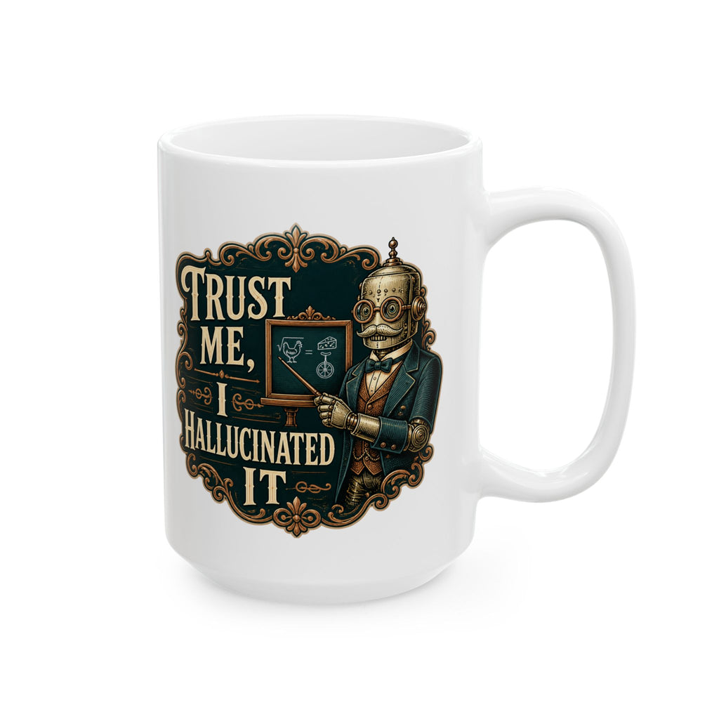 Trust Me, I Hallucinated It– Humor Collection | Funny Coffee Mug 11oz / 15oz