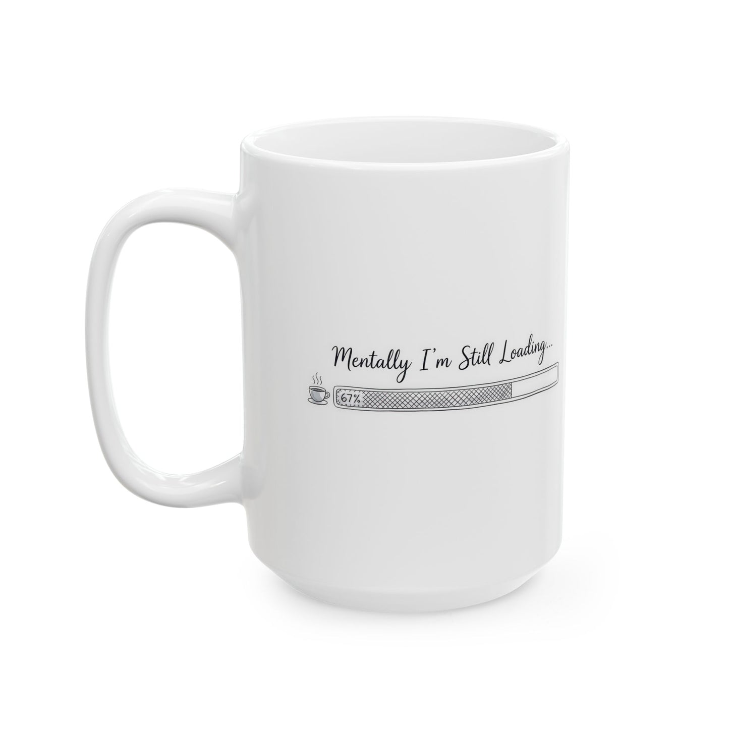 Mentally I’m Still Loading 67%– Humor Collection | Funny Coffee Mug 11oz / 15oz