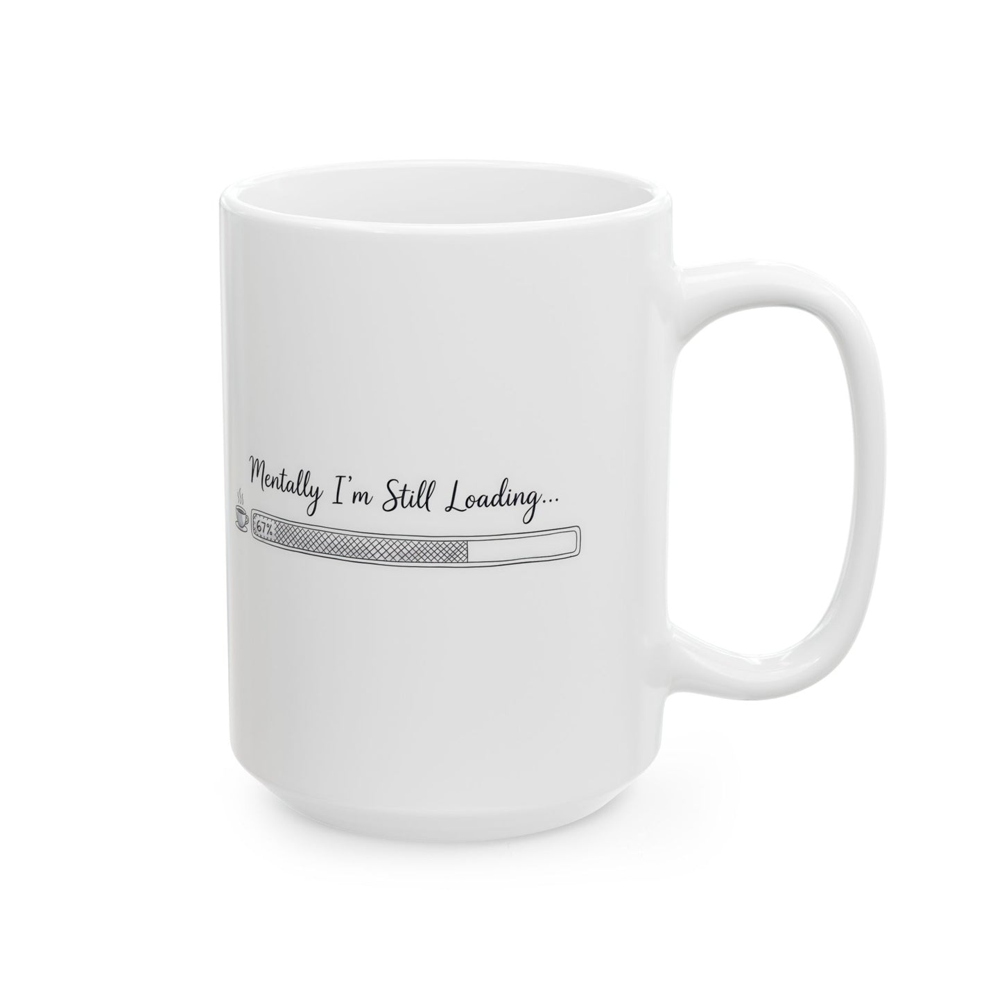 Mentally I’m Still Loading 67%– Humor Collection | Funny Coffee Mug 11oz / 15oz